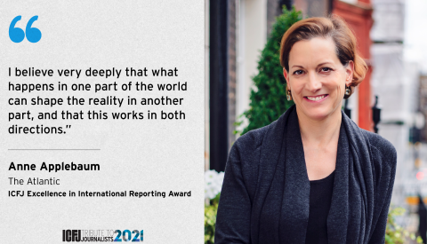 Photo of ICFJ Awardee Anne Applebaum with quote: " I believe very deeply that what happens in one part of the world can shape the reality in another part, and that this works in both directions."
